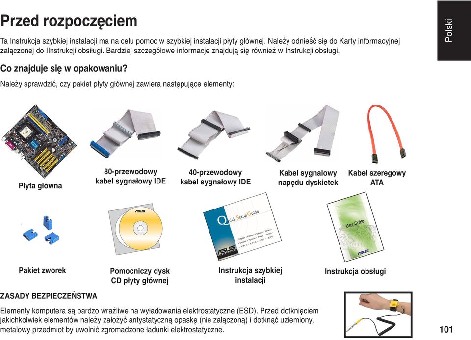 Należy sprawdzić, czy pakiet płyty głównej zawiera następujące elementy: Płyta główna 80-przewodowy kabel sygnałowy IDE 40-przewodowy kabel sygnałowy IDE Kabel sygnalowy napędu dyskietek Kabel