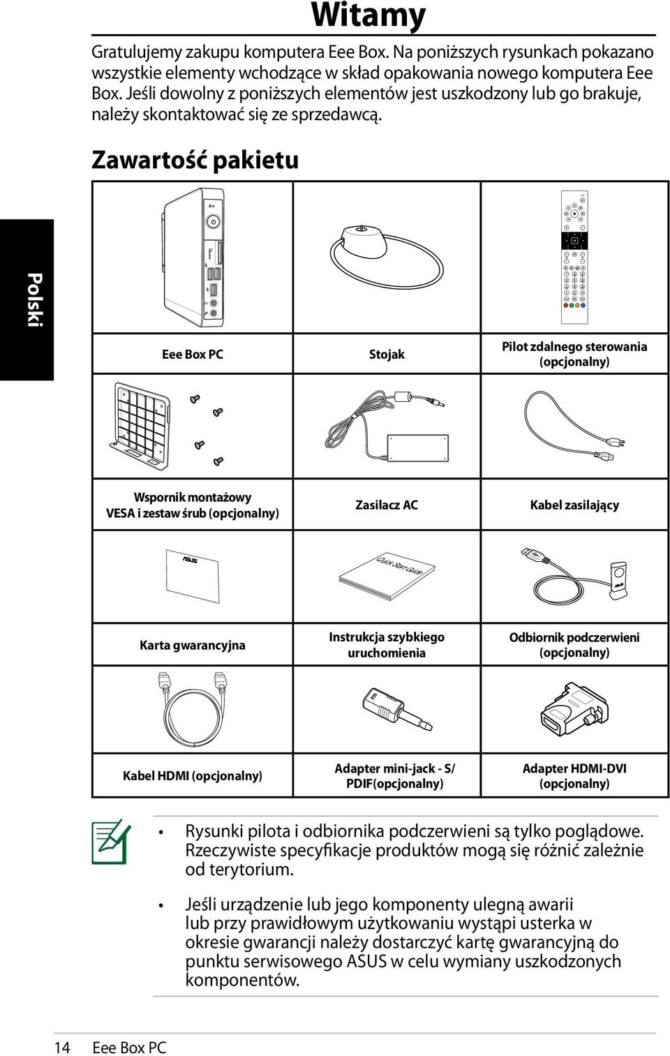 Zawartość pakietu Eee Box PC Stojak Pilot zdalnego sterowania (opcjonalny) Wspornik montażowy VESA i zestaw śrub (opcjonalny) Zasilacz AC Kabel zasilający Quick Start Guide Karta gwarancyjna