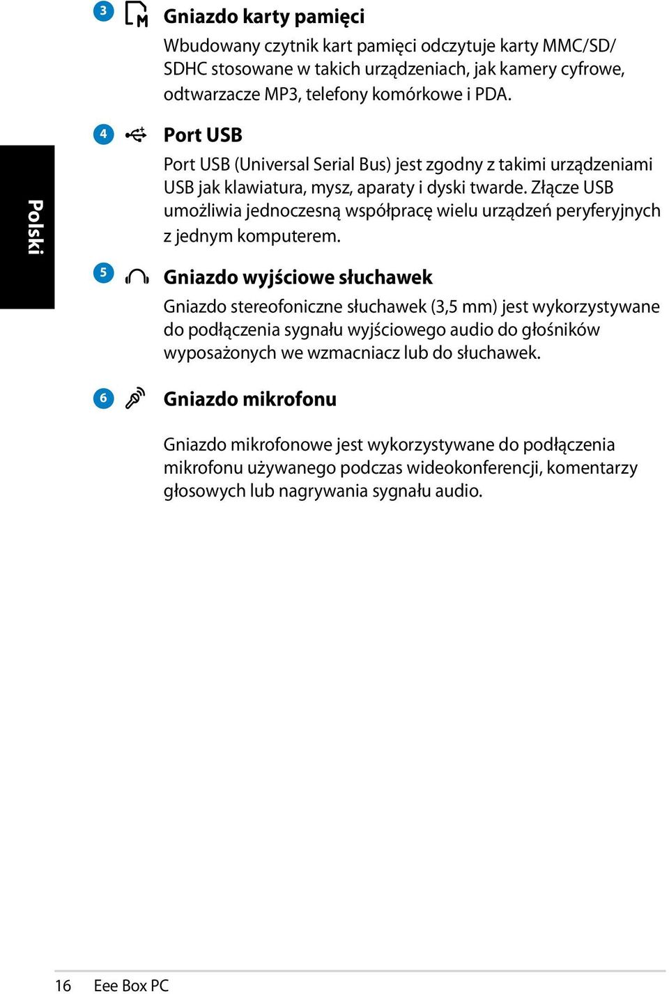 Złącze USB umożliwia jednoczesną współpracę wielu urządzeń peryferyjnych z jednym komputerem.
