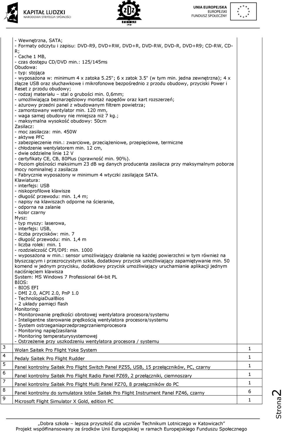 jedna zewnętrzna); 4 x złącze USB oraz słuchawkowe i mikrofonowe bezpośrednio z przodu obudowy, przyciski Power i Reset z przodu obudowy; - rodzaj materiału stal o grubości min.