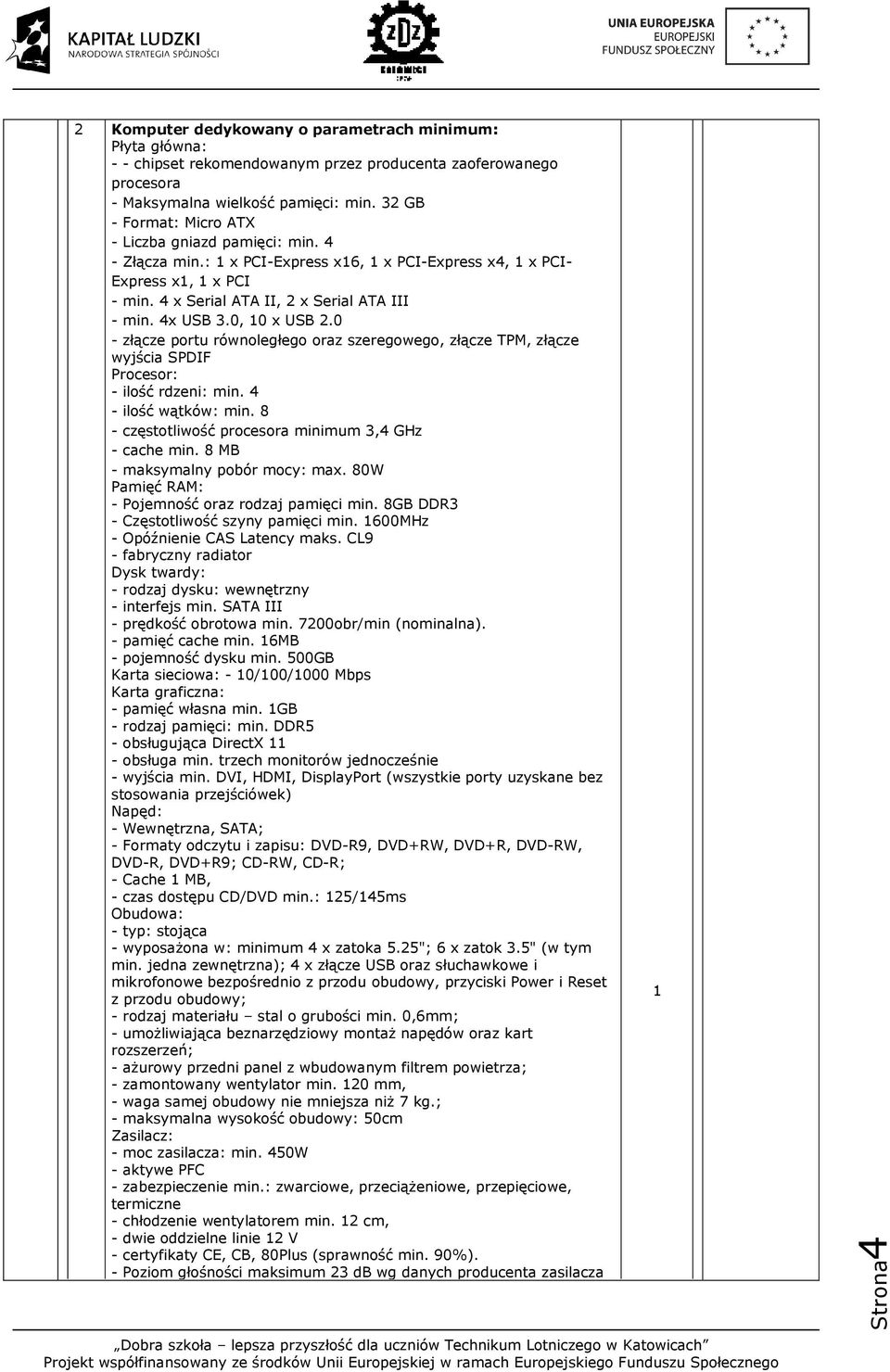 0, 0 x USB 2.0 - złącze portu równoległego oraz szeregowego, złącze TPM, złącze wyjścia SPDIF Procesor: - ilość rdzeni: min. 4 - ilość wątków: min.