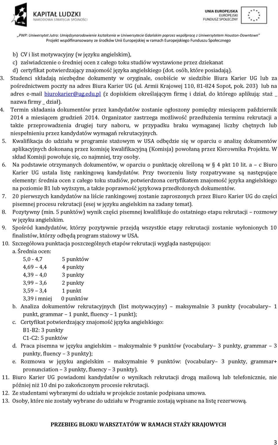 Armii Krajowej 110, 81-824 Sopot, pok. 203) lub na adres e-mail biurokarier@ug.edu.pl (z dopiskiem określającym firmę i dział, do którego aplikują: staż _ nazwa firmy _ dział). 4.