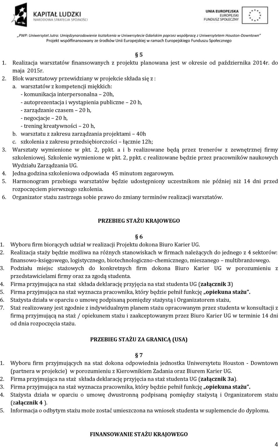 warsztatu z zakresu zarządzania projektami 40h c. szkolenia z zakresu przedsiębiorczości łącznie 12h; 3. Warsztaty wymienione w pkt. 2, ppkt.