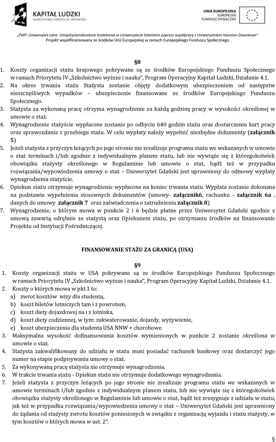 Stażysta za wykonaną pracę otrzyma wynagrodzenie za każdą godzinę pracy w wysokości określonej w umowie o staż. 4.