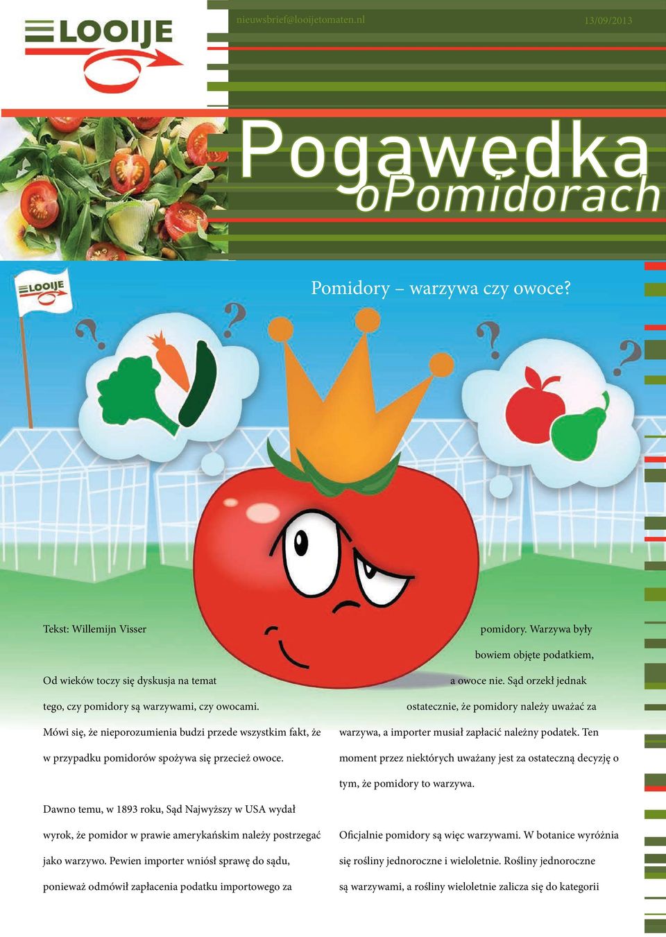 Mówi się, że nieporozumienia budzi przede wszystkim fakt, że w przypadku pomidorów spożywa się przecież owoce. a owoce nie.