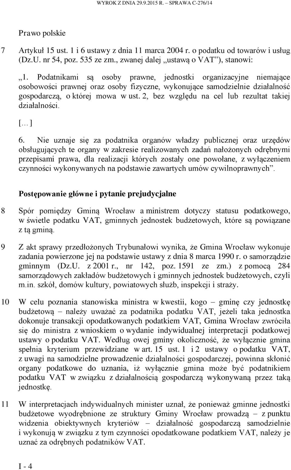 Podatnikami są osoby prawne, jednostki organizacyjne niemające osobowości prawnej oraz osoby fizyczne, wykonujące samodzielnie działalność gospodarczą, o której mowa w ust.