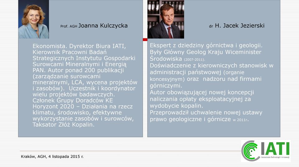 Członek Grupy Doradców KE Horyzont 2020 Działania na rzecz klimatu, środowisko, efektywne wykorzystanie zasobów i surowców, Taksator Złóż Kopalin. Ekspert z dziedziny górnictwa i geologii.