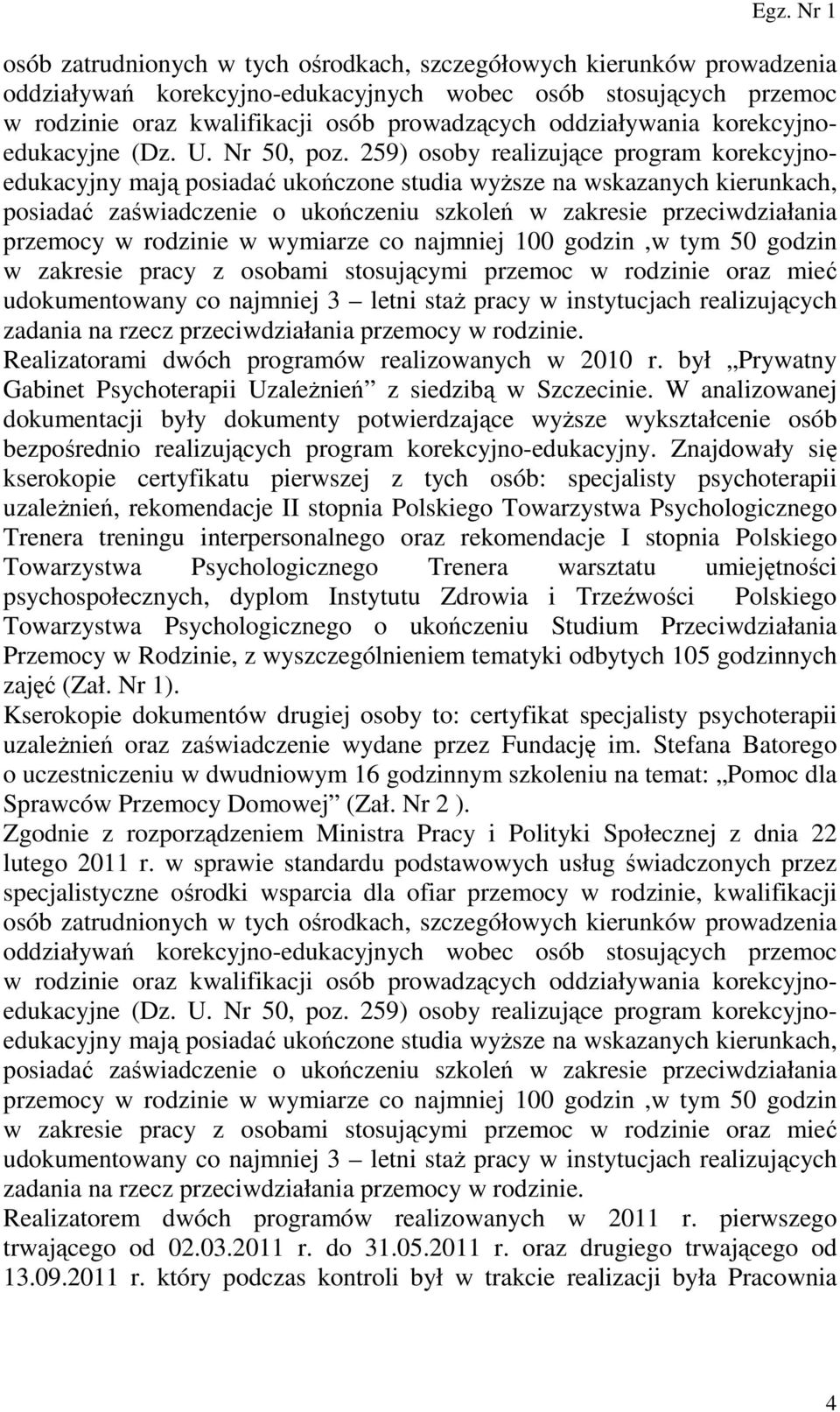 259) osoby realizujące program korekcyjnoedukacyjny mają posiadać ukończone studia wyższe na wskazanych kierunkach, posiadać zaświadczenie o ukończeniu szkoleń w zakresie przeciwdziałania przemocy w