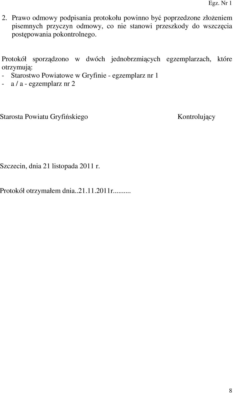 Protokół sporządzono w dwóch jednobrzmiących egzemplarzach, które otrzymują: - Starostwo Powiatowe w Gryfinie