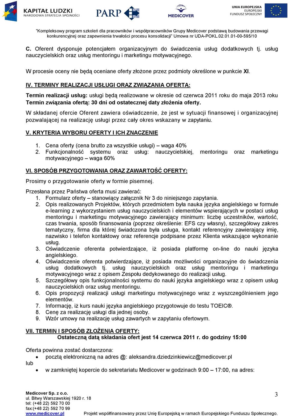 TERMINY REALIZACJI USŁUGI ORAZ ZWIĄZANIA OFERTĄ: Termin realizacji usług: usługi będą realizowane w okresie od czerwca 2011 roku do maja 2013 roku Termin związania ofertą: 30 dni od ostatecznej daty