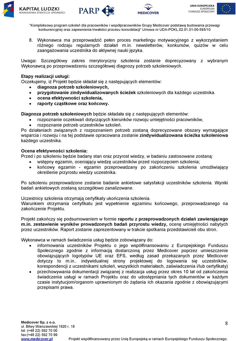 Etapy realizacji usługi: Oczekujemy, iż Projekt będzie składał się z następujących elementów: diagnoza potrzeb szkoleniowych, przygotowanie zindywidualizowanych ścieżek szkoleniowych dla każdego