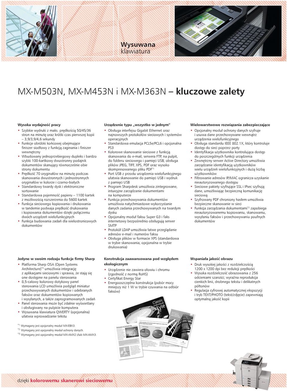 jednoprzebiegowy dupleks i bardzo szybki 100-kartkowy dwustronny podajnik dokumentów skanujący równocześnie obie strony dokumentu Prędkość 70 oryginałów na minutę podczas skanowania dwustronnych i