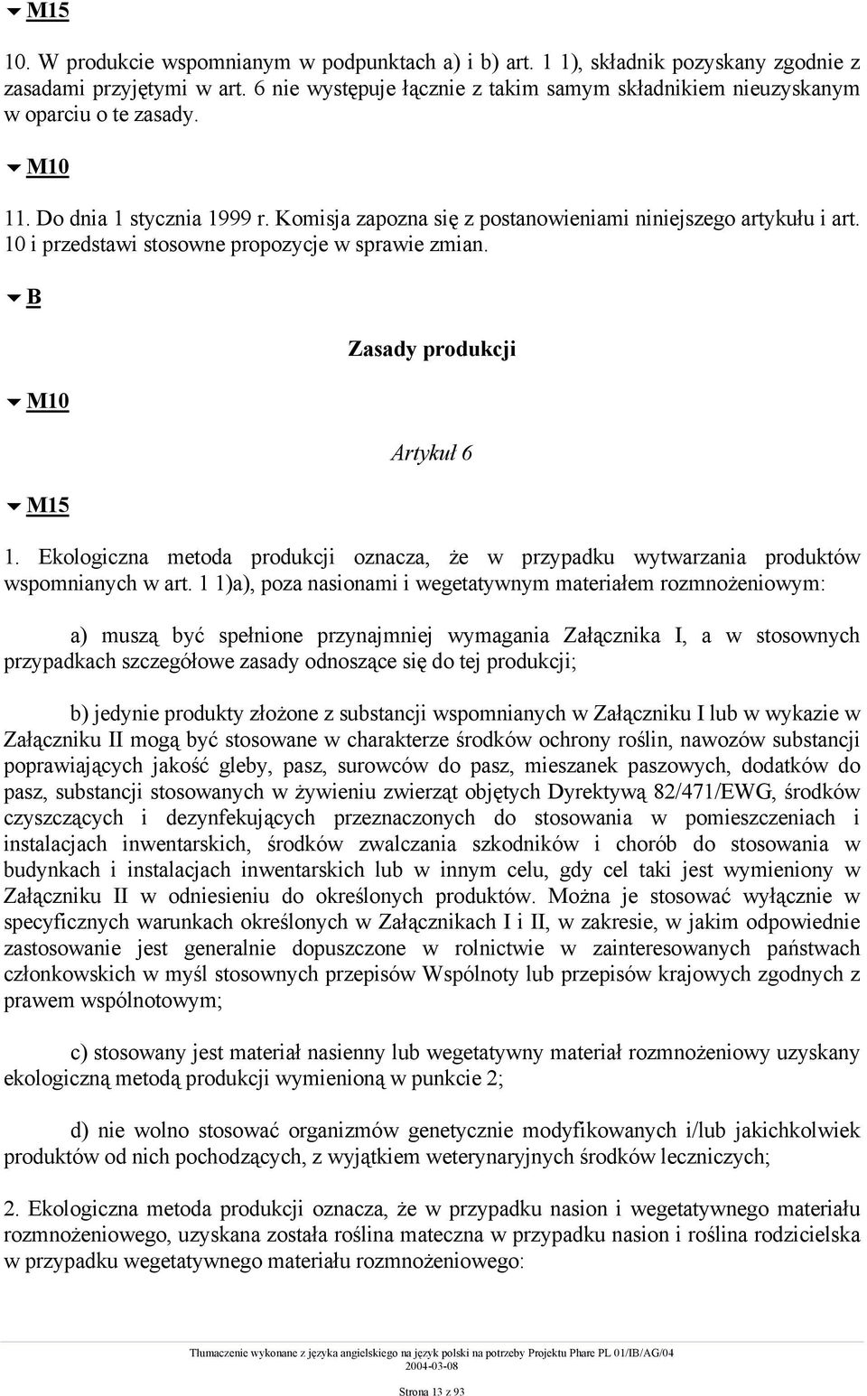 10 i przedstawi stosowne propozycje w sprawie zmian.!b!m10!m15 Zasady produkcji Artykuł 6 1. Ekologiczna metoda produkcji oznacza, że w przypadku wytwarzania produktów wspomnianych w art.