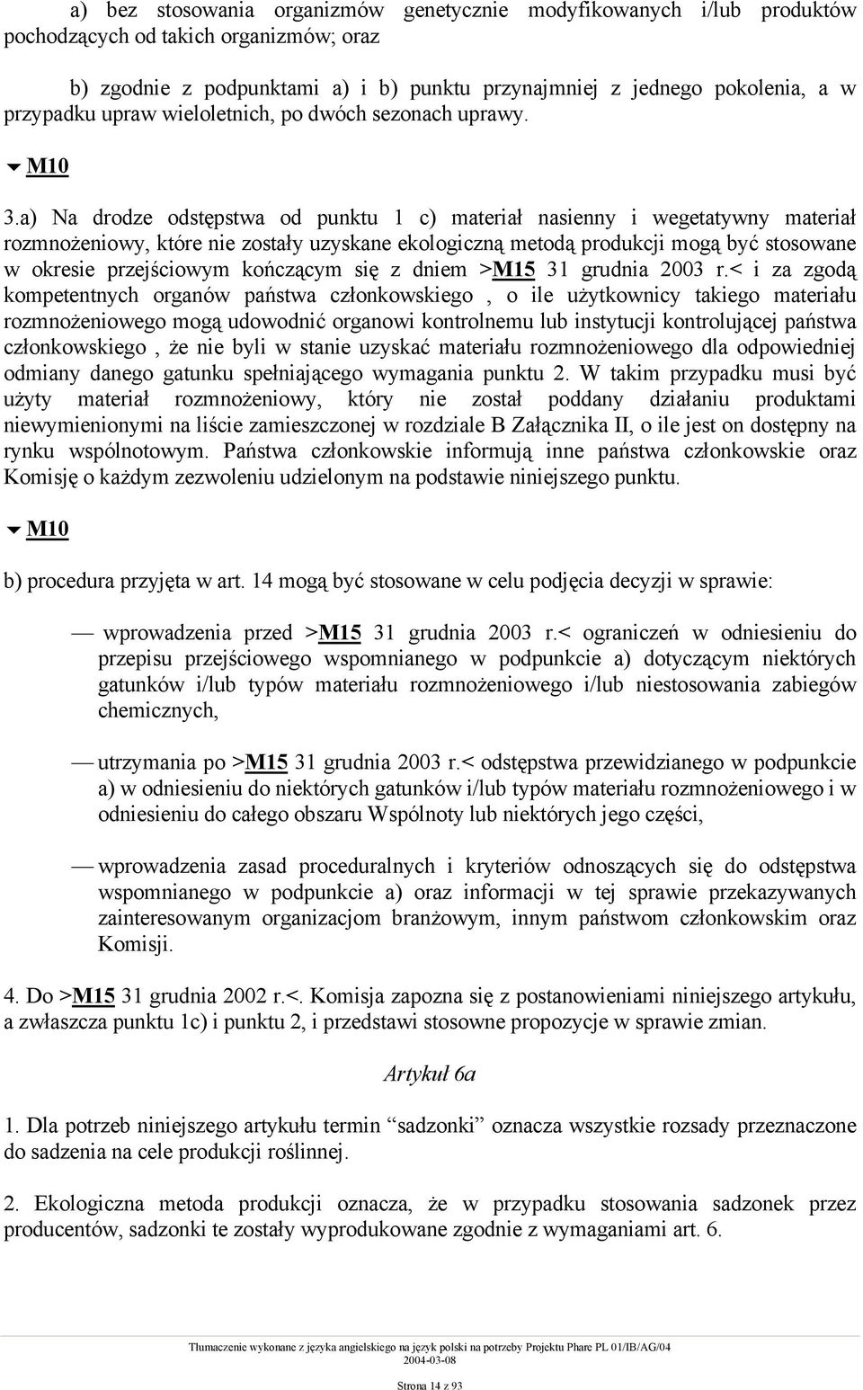 a) Na drodze odstępstwa od punktu 1 c) materiał nasienny i wegetatywny materiał rozmnożeniowy, które nie zostały uzyskane ekologiczną metodą produkcji mogą być stosowane w okresie przejściowym