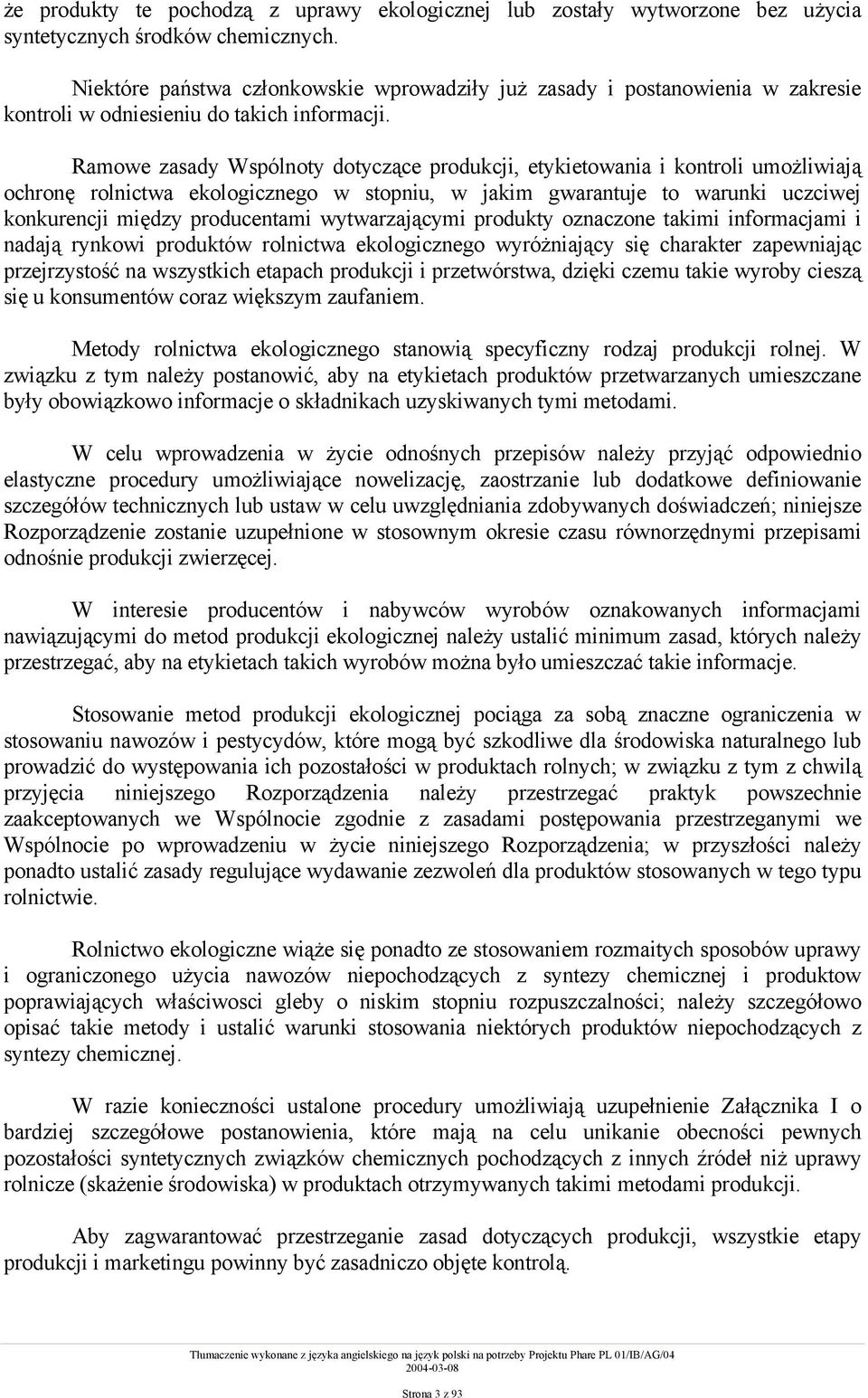 Ramowe zasady Wspólnoty dotyczące produkcji, etykietowania i kontroli umożliwiają ochronę rolnictwa ekologicznego w stopniu, w jakim gwarantuje to warunki uczciwej konkurencji między producentami