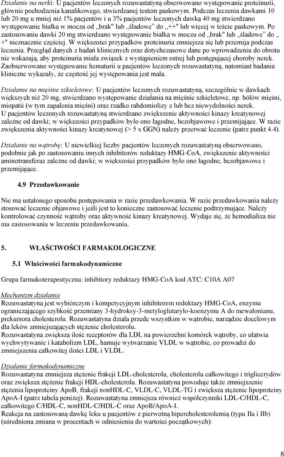 Po zastosowaniu dawki 20 mg stwierdzano występowanie białka w moczu od brak" lub śladowe do +" nieznacznie częściej. W większości przypadków proteinuria zmniejsza się lub przemija podczas leczenia.