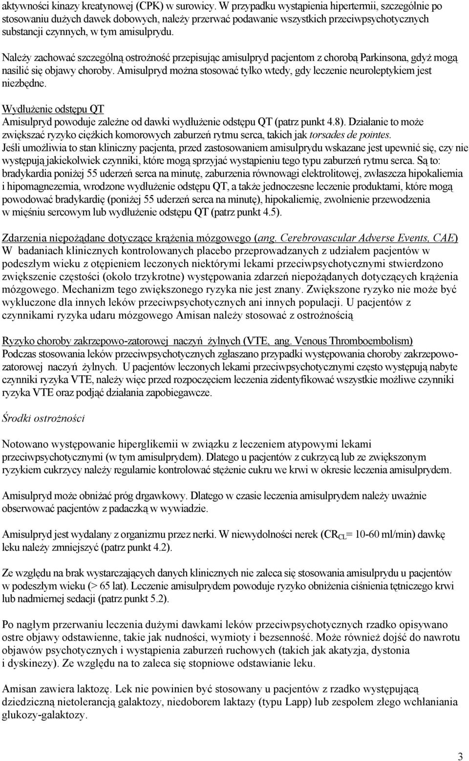 Należy zachować szczególną ostrożność przepisując amisulpryd pacjentom z chorobą Parkinsona, gdyż mogą nasilić się objawy choroby.