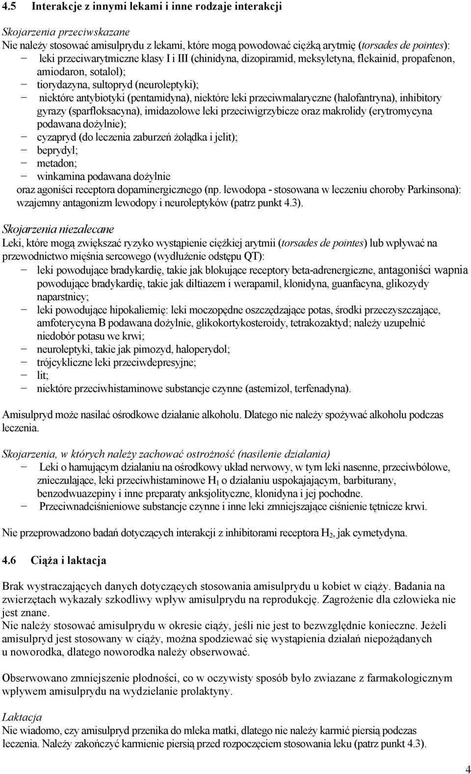 leki przeciwmalaryczne (halofantryna), inhibitory gyrazy (sparfloksacyna), imidazolowe leki przeciwigrzybicze oraz makrolidy (erytromycyna podawana dożylnie); cyzapryd (do leczenia zaburzeń żołądka i