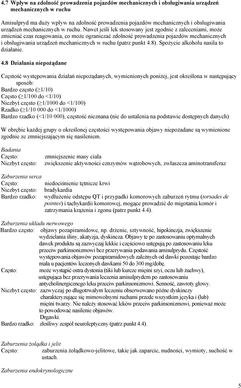 Nawet jeśli lek stosowany jest zgodnie z zaleceniami, może zmieniać czas reagowania, co może ograniczać zdolność prowadzenia pojazdów mechanicznych i obsługiwania urządzeń mechanicznych w ruchu