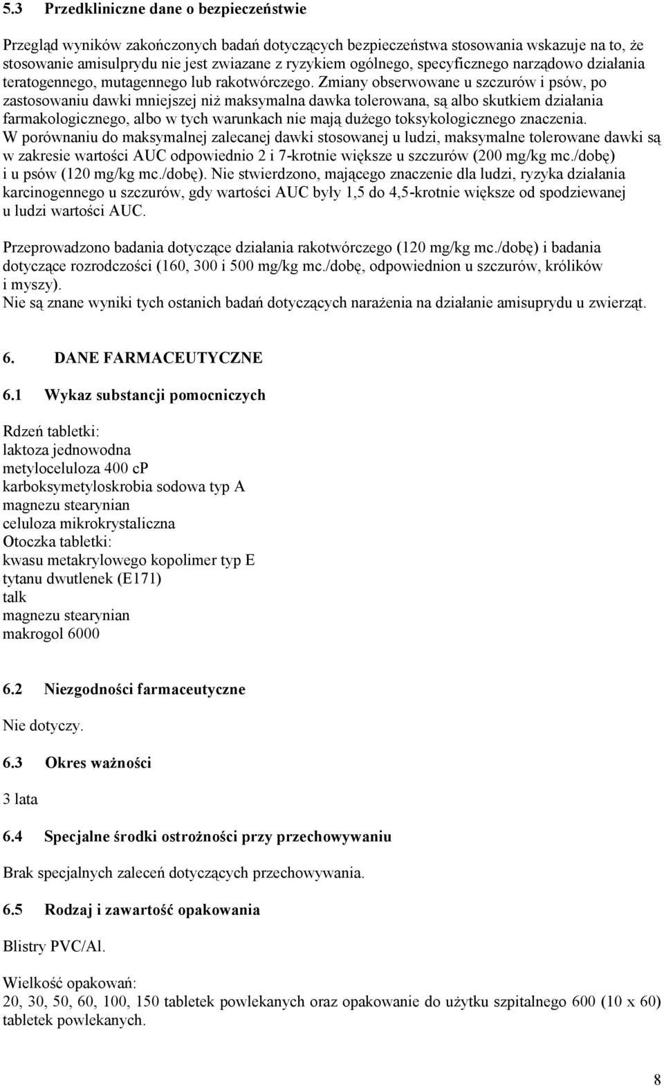 Zmiany obserwowane u szczurów i psów, po zastosowaniu dawki mniejszej niż maksymalna dawka tolerowana, są albo skutkiem działania farmakologicznego, albo w tych warunkach nie mają dużego