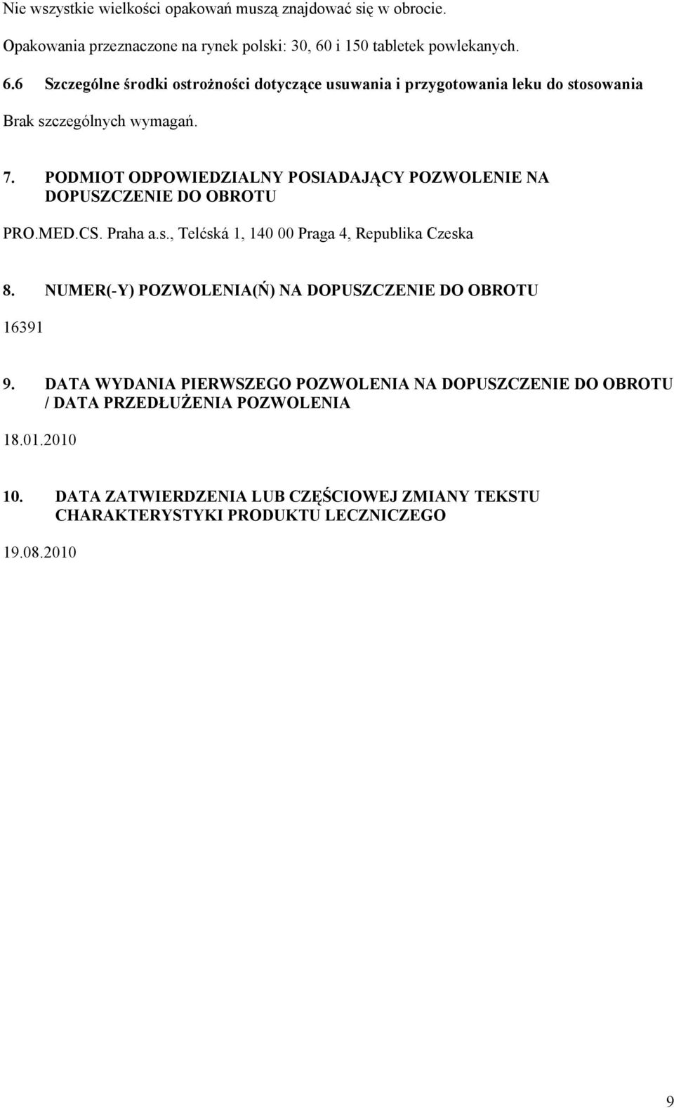 PODMIOT ODPOWIEDZIALNY POSIADAJĄCY POZWOLENIE NA DOPUSZCZENIE DO OBROTU PRO.MED.CS. Praha a.s., Telćská 1, 140 00 Praga 4, Republika Czeska 8.