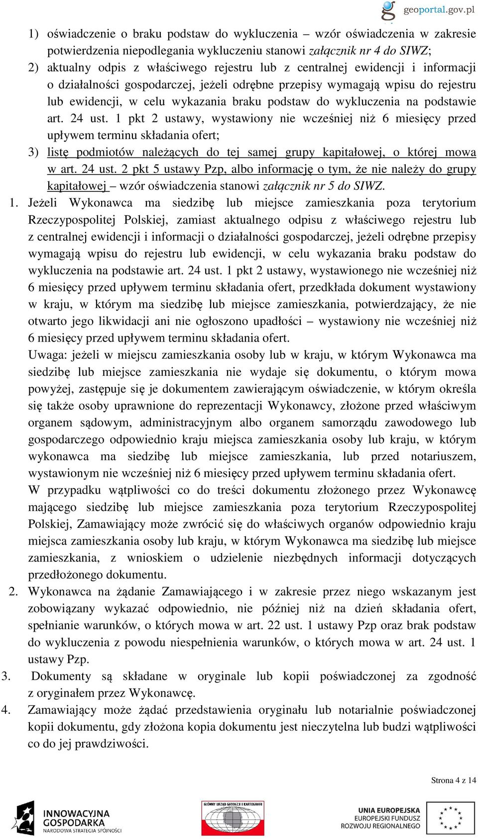 1 pkt 2 ustawy, wystawiony nie wcześniej niż 6 miesięcy przed upływem terminu składania ofert; 3) listę podmiotów należących do tej samej grupy kapitałowej, o której mowa w art. 24 ust.
