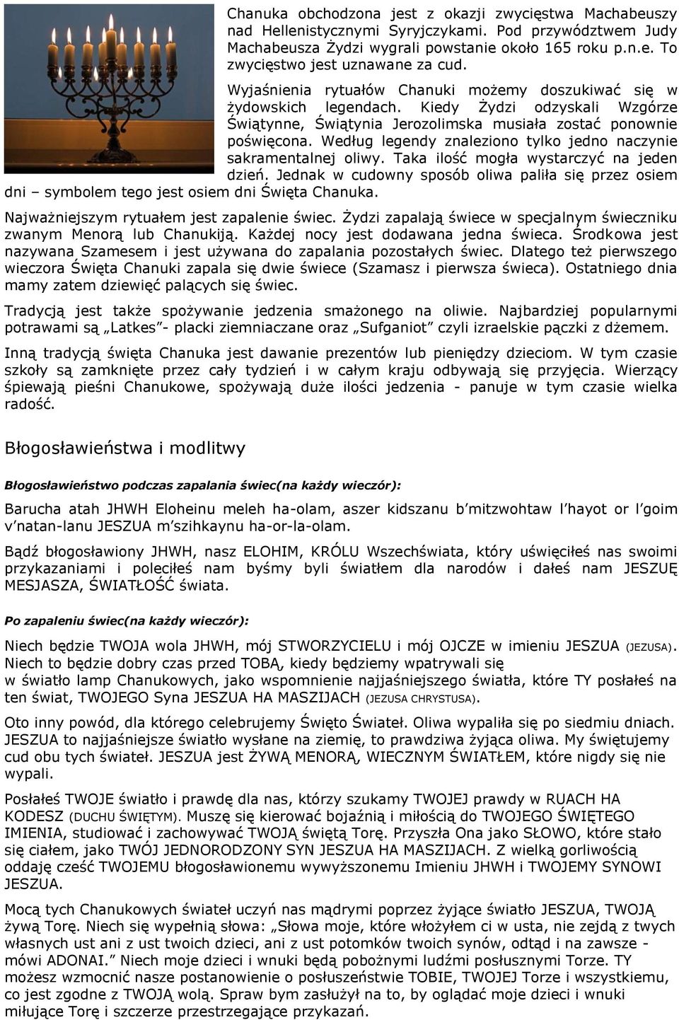 Według legendy znaleziono tylko jedno naczynie sakramentalnej oliwy. Taka ilość mogła wystarczyć na jeden dzień.