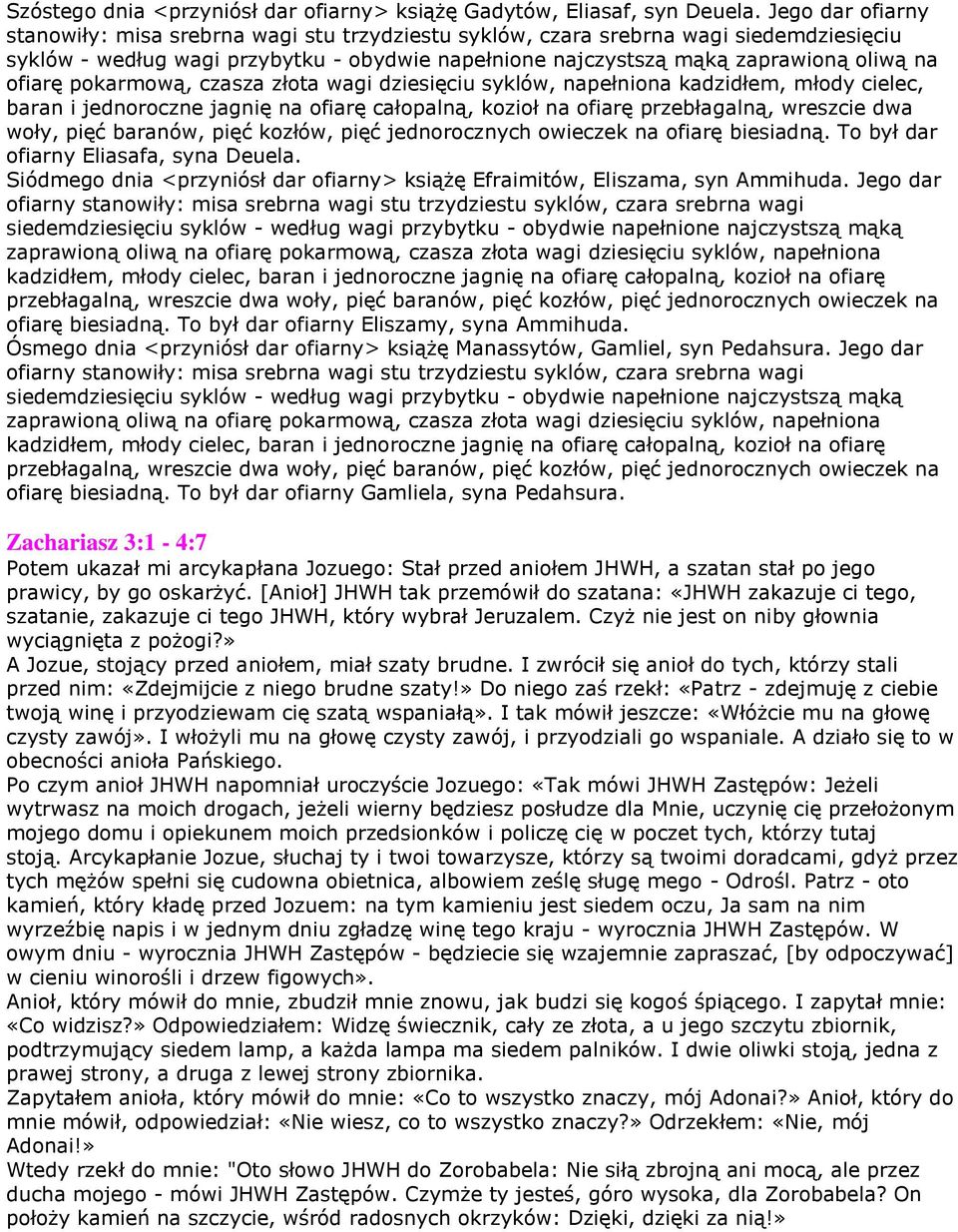 ofiarę pokarmową, czasza złota wagi dziesięciu syklów, napełniona kadzidłem, młody cielec, baran i jednoroczne jagnię na ofiarę całopalną, kozioł na ofiarę przebłagalną, wreszcie dwa woły, pięć