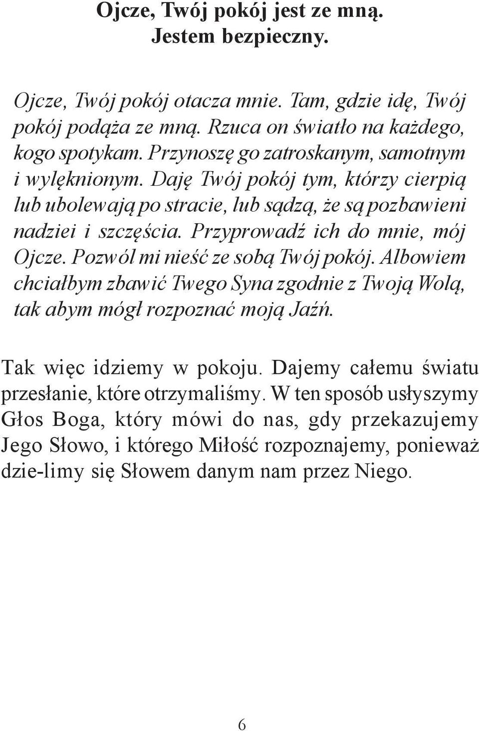 Przyprowadź ich do mnie, mój Ojcze. Pozwól mi nieść ze sobą Twój pokój. Albowiem chciałbym zbawić Twego Syna zgodnie z Twoją Wolą, tak abym mógł rozpoznać moją Jaźń.