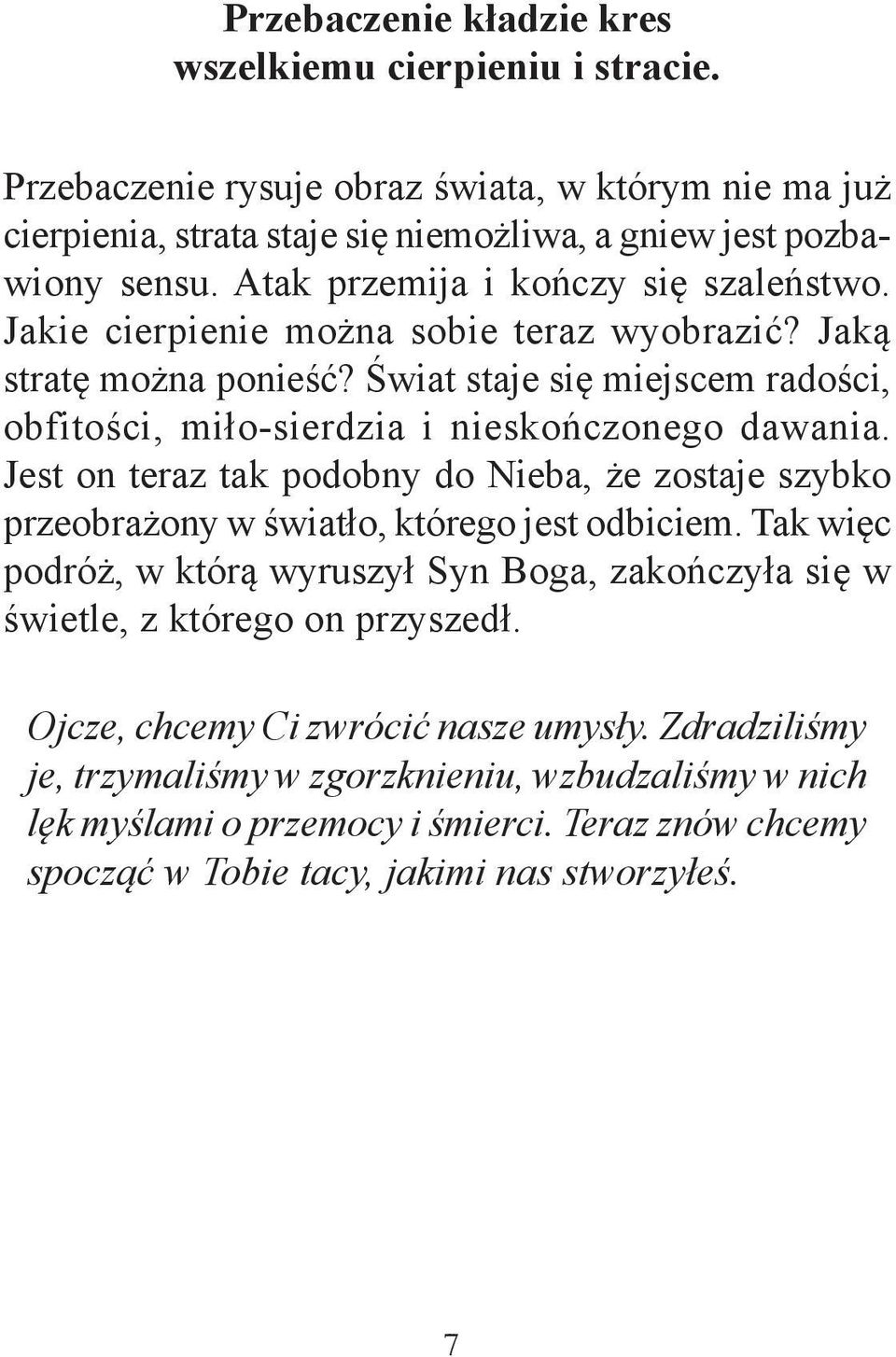Świat staje się miejscem radości, obfitości, miło-sierdzia i nieskończonego dawania. Jest on teraz tak podobny do Nieba, że zostaje szybko przeobrażony w światło, którego jest odbiciem.