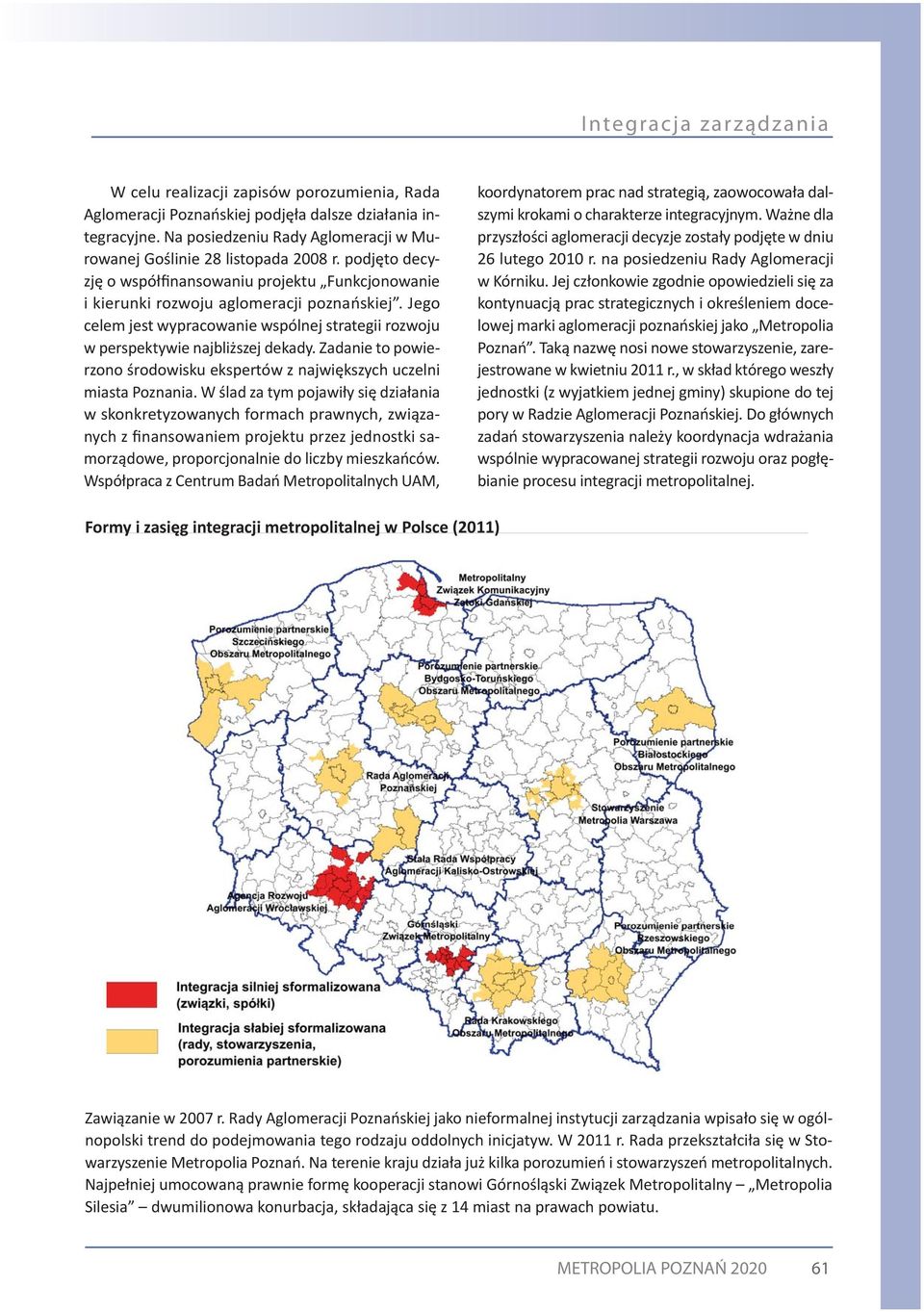 Jego celem jest wypracowanie wspólnej strategii rozwoju w perspektywie najbliższej dekady. Zadanie to powierzono środowisku ekspertów z największych uczelni miasta Poznania.