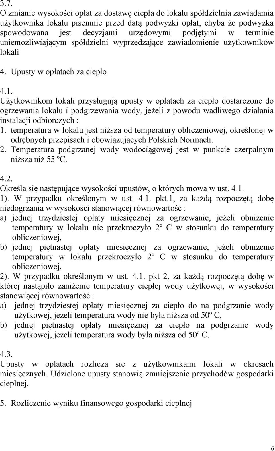 Użytkownikom lokali przysługują upusty w opłatach za ciepło dostarczone do ogrzewania lokalu i podgrzewania wody, jeżeli z powodu wadliwego działania instalacji odbiorczych : 1.