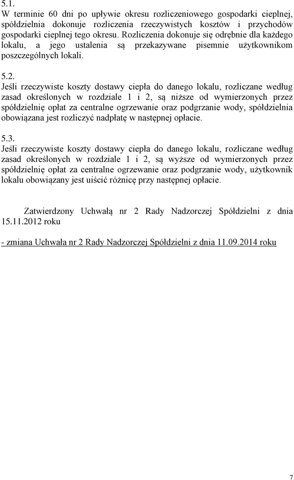 Jeśli rzeczywiste koszty dostawy ciepła do danego lokalu, rozliczane według zasad określonych w rozdziale 1 i 2, są niższe od wymierzonych przez spółdzielnię opłat za centralne ogrzewanie oraz