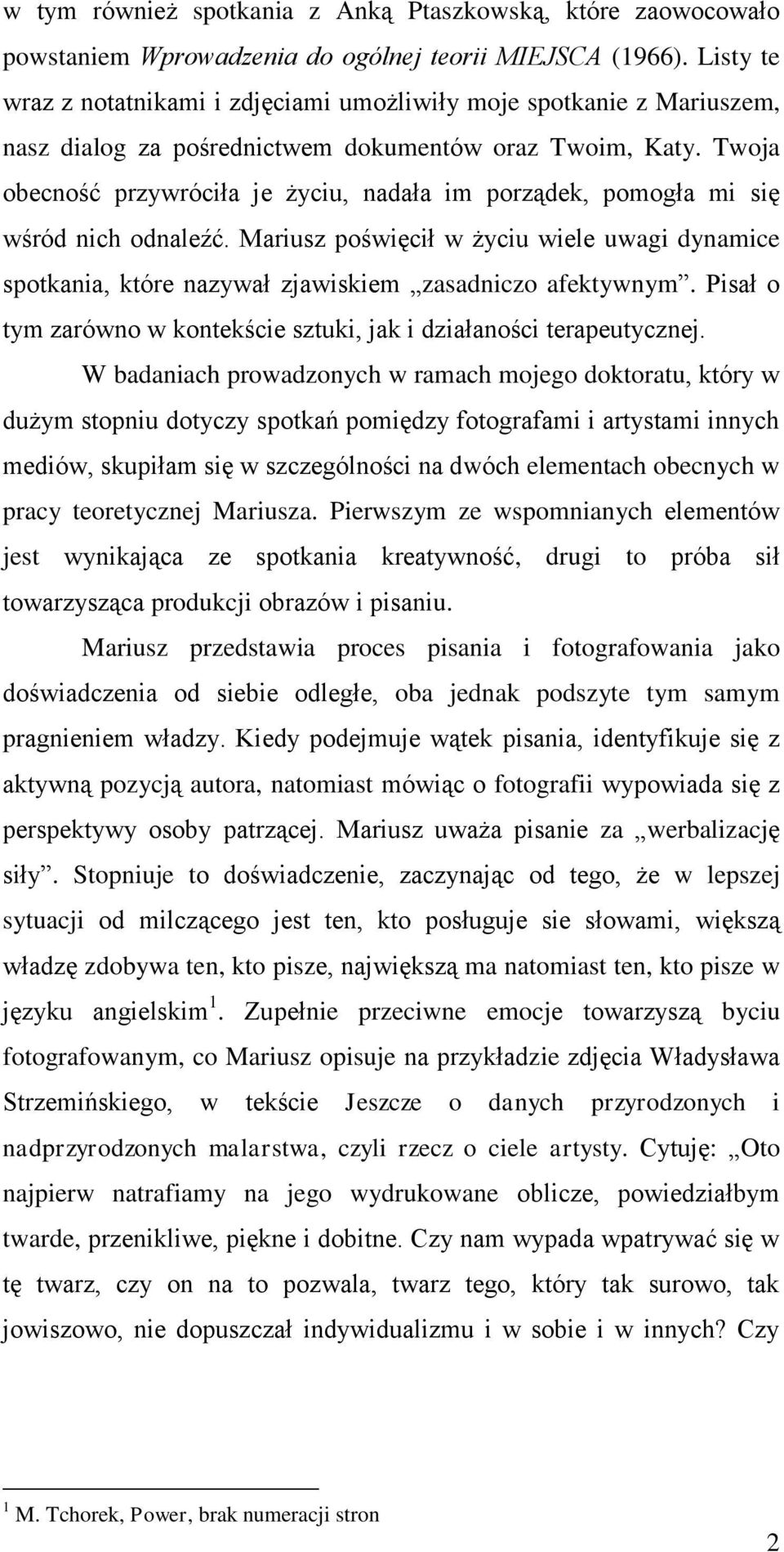 Twoja obecność przywróciła je życiu, nadała im porządek, pomogła mi się wśród nich odnaleźć. Mariusz poświęcił w życiu wiele uwagi dynamice spotkania, które nazywał zjawiskiem zasadniczo afektywnym.