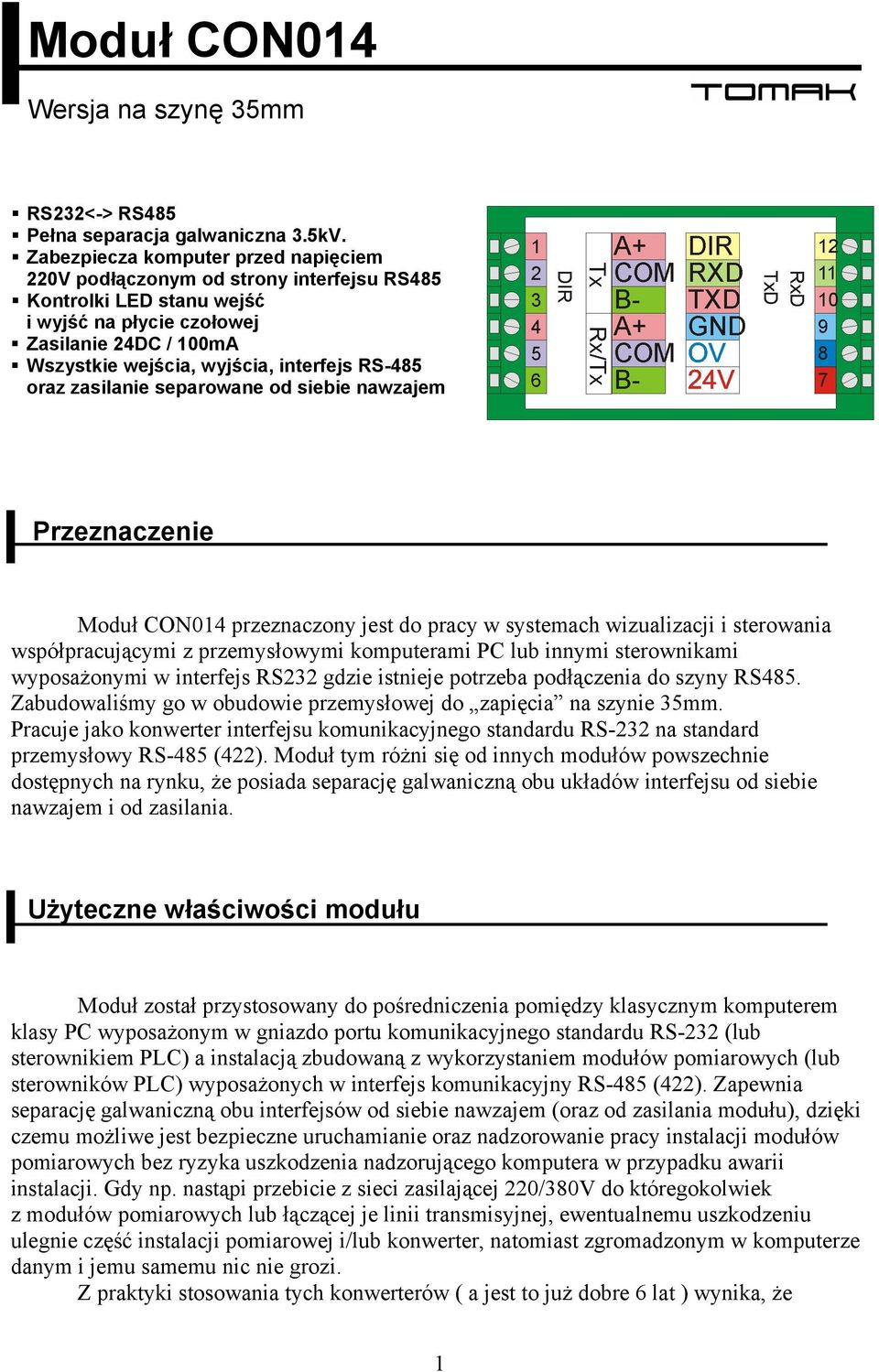 RS-485 oraz zasilanie separowane od siebie nawzajem Przeznaczenie Moduł CON014 przeznaczony jest do pracy w systemach wizualizacji i sterowania współpracującymi z przemysłowymi komputerami PC lub