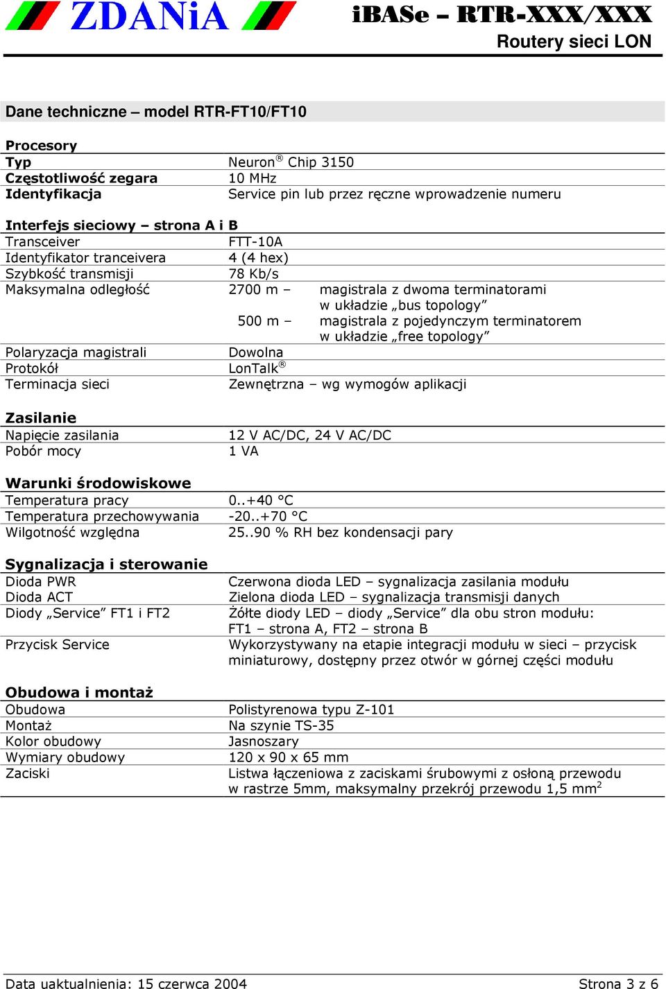 terminatorem w układzie free topology Polaryzacja magistrali Dowolna Protokół LonTalk Terminacja sieci Zewnętrzna wg wymogów aplikacji Zasilanie Napięcie zasilania Pobór mocy 12 V AC/DC, 24 V AC/DC 1