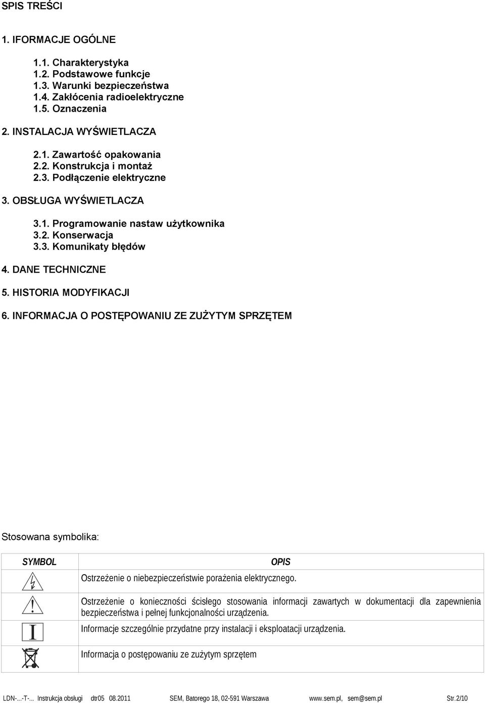 INFORMACJA O POSTĘPOWANIU ZE ZUŻYTYM SPRZĘTEM Stosowana symbolika: SYMBOL OPIS Ostrzeżenie o niebezpieczeństwie porażenia elektrycznego.