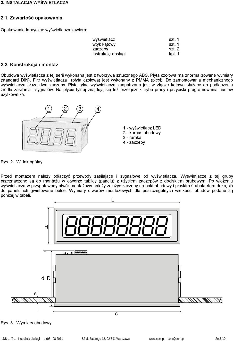 Płyta tylna wyświetlacza zaopatrzona jest w złącze kątowe służące do podłączenia źródła zasilania i sygnałów.