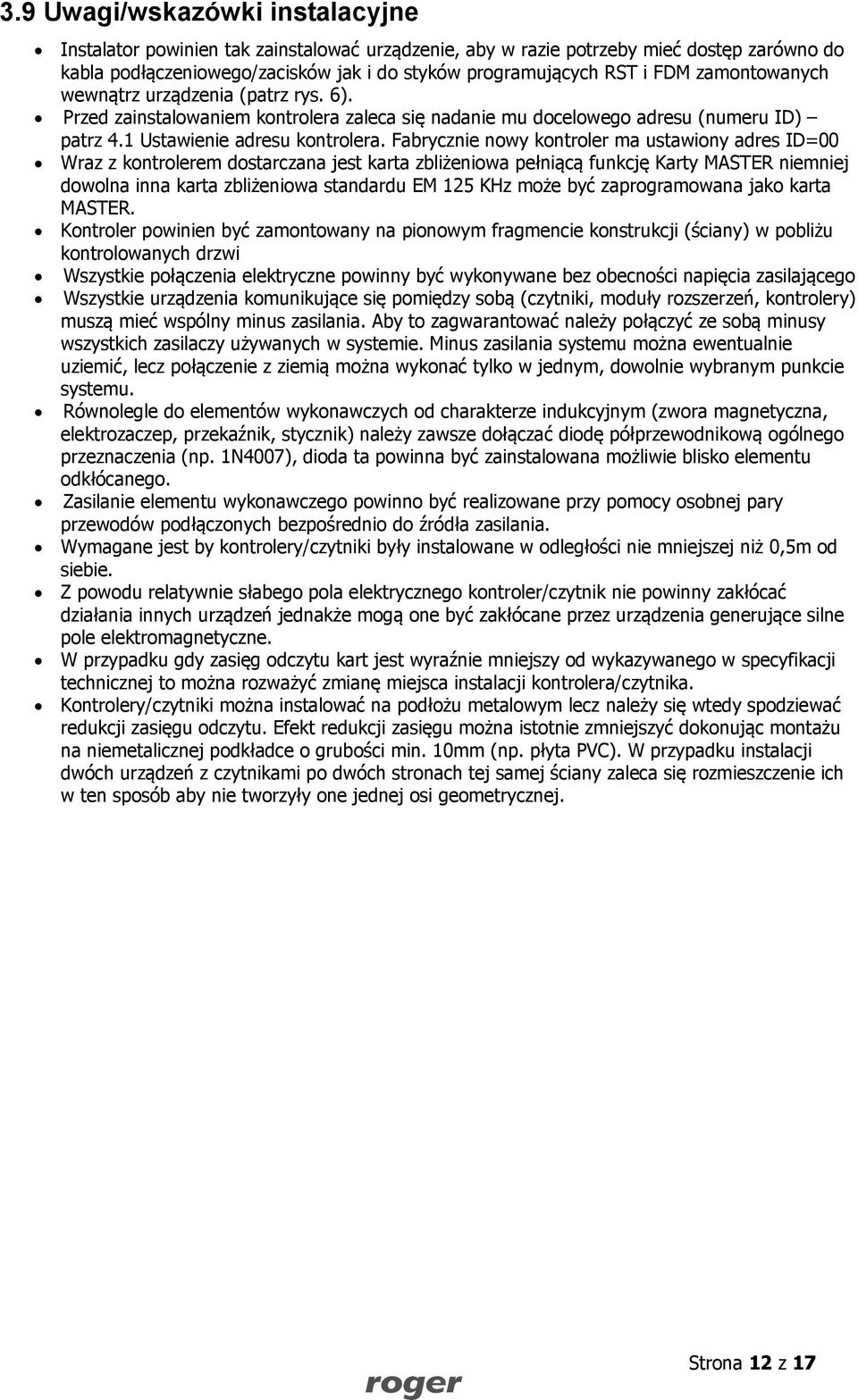 Fabrycznie nowy kontroler ma ustawiony adres ID=00 Wraz z kontrolerem dostarczana jest karta zbliżeniowa pełniącą funkcję Karty MASTER niemniej dowolna inna karta zbliżeniowa standardu EM 125 KHz
