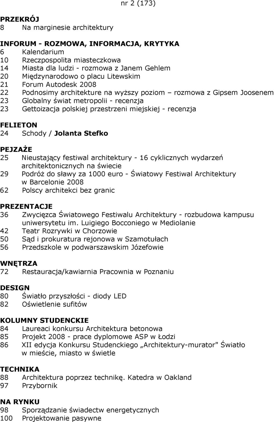 Nieustający festiwal architektury - 16 cyklicznych wydarzeń architektonicznych na świecie 29 PodróŜ do sławy za 1000 euro - Światowy Festiwal Architektury w Barcelonie 2008 62 Polscy architekci bez