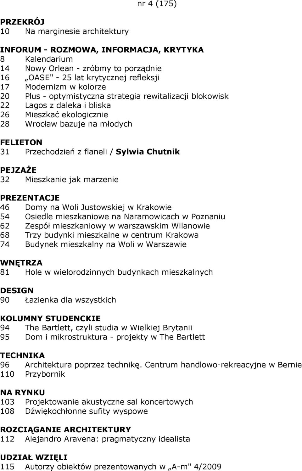 Justowskiej w Krakowie 54 Osiedle mieszkaniowe na Naramowicach w Poznaniu 62 Zespół mieszkaniowy w warszawskim Wilanowie 68 Trzy budynki mieszkalne w centrum Krakowa 74 Budynek mieszkalny na Woli w