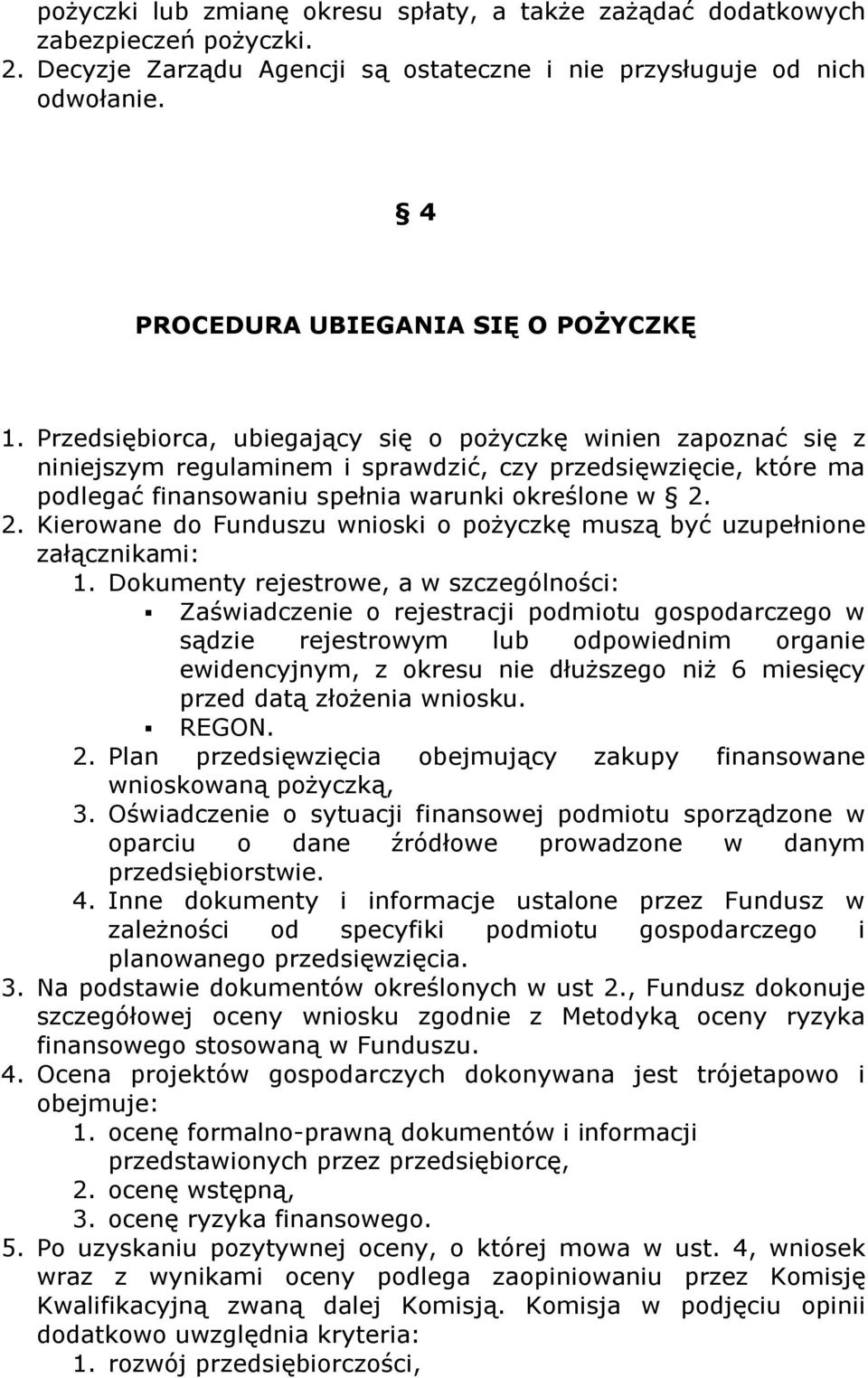 Przedsiębiorca, ubiegający się o pożyczkę winien zapoznać się z niniejszym regulaminem i sprawdzić, czy przedsięwzięcie, które ma podlegać finansowaniu spełnia warunki określone w 2.