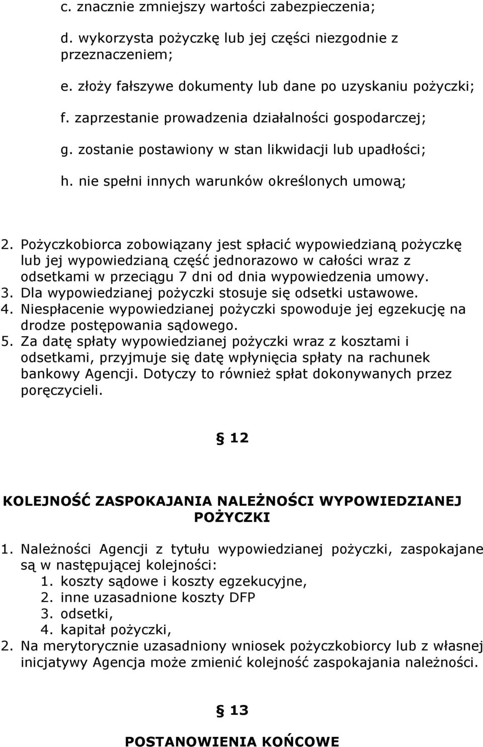 Pożyczkobiorca zobowiązany jest spłacić wypowiedzianą pożyczkę lub jej wypowiedzianą część jednorazowo w całości wraz z odsetkami w przeciągu 7 dni od dnia wypowiedzenia umowy. 3.