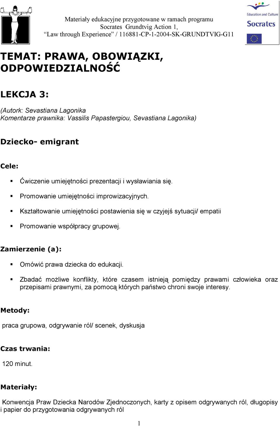Promowanie umiejętności improwizacyjnych. Kształtowanie umiejętności postawienia się w czyjejś sytuacji/ empatii Promowanie współpracy grupowej. Zamierzenie (a): Omówić prawa dziecka do edukacji.