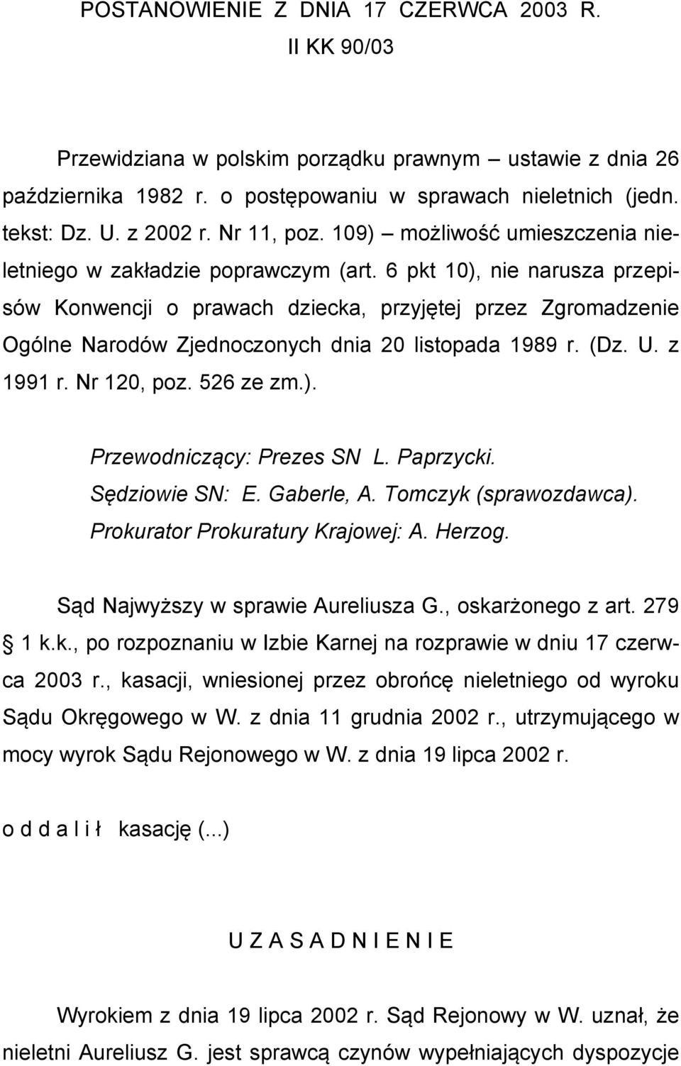 6 pkt 10), nie narusza przepisów Konwencji o prawach dziecka, przyjętej przez Zgromadzenie Ogólne Narodów Zjednoczonych dnia 20 listopada 1989 r. (Dz. U. z 1991 r. Nr 120, poz. 526 ze zm.). Przewodniczący: Prezes SN L.