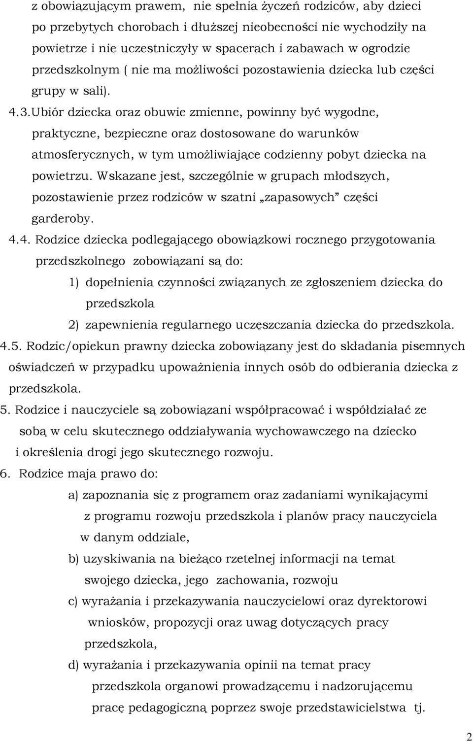 Ubiór dziecka oraz obuwie zmienne, powinny być wygodne, praktyczne, bezpieczne oraz dostosowane do warunków atmosferycznych, w tym umożliwiające codzienny pobyt dziecka na powietrzu.