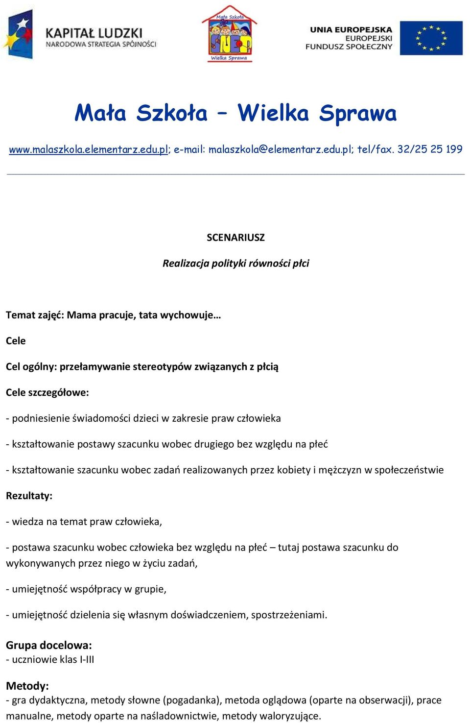 świadomości dzieci w zakresie praw człowieka - kształtowanie postawy szacunku wobec drugiego bez względu na płed - kształtowanie szacunku wobec zadao realizowanych przez kobiety i mężczyzn w