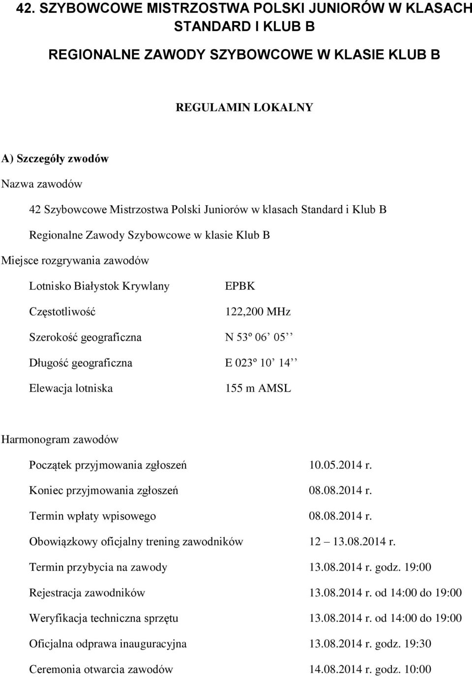 N 53º 06 05 Długość geograficzna E 023º 10 14 Elewacja lotniska 155 m AMSL Harmonogram zawodów Początek przyjmowania zgłoszeń 10.05.2014 r. Koniec przyjmowania zgłoszeń 08.08.2014 r. Termin wpłaty wpisowego 08.