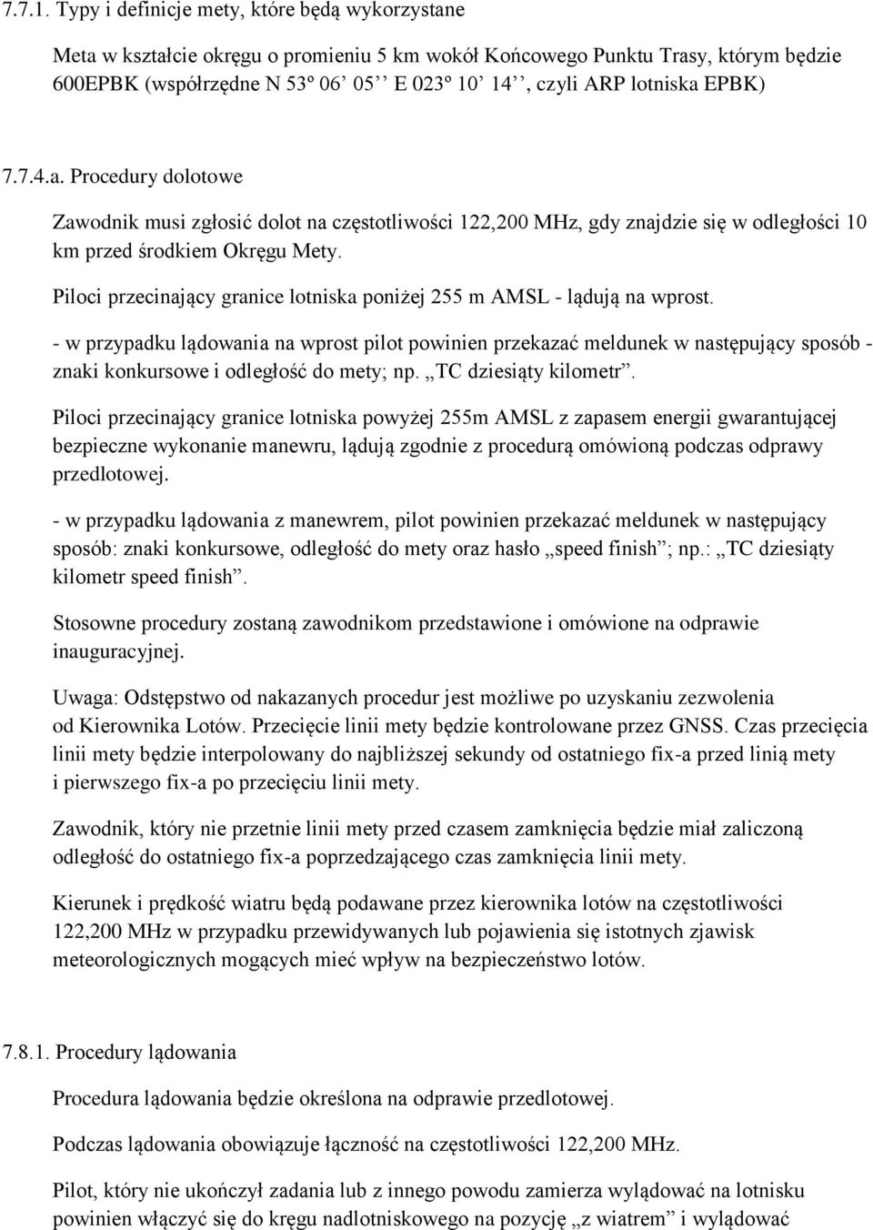 EPBK) 7.7.4.a. Procedury dolotowe Zawodnik musi zgłosić dolot na częstotliwości 122,200 MHz, gdy znajdzie się w odległości 10 km przed środkiem Okręgu Mety.