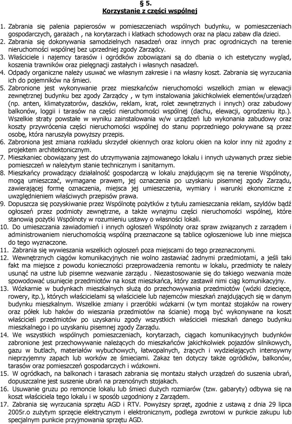 Zabrania się dokonywania samodzielnych nasadzeń oraz innych prac ogrodniczych na terenie nieruchomości wspólnej bez uprzedniej zgody Zarządcy. 3.